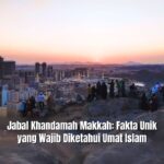 Jabal Khandamah Makkah: Fakta Unik yang Wajib Diketahui Umat Islam
